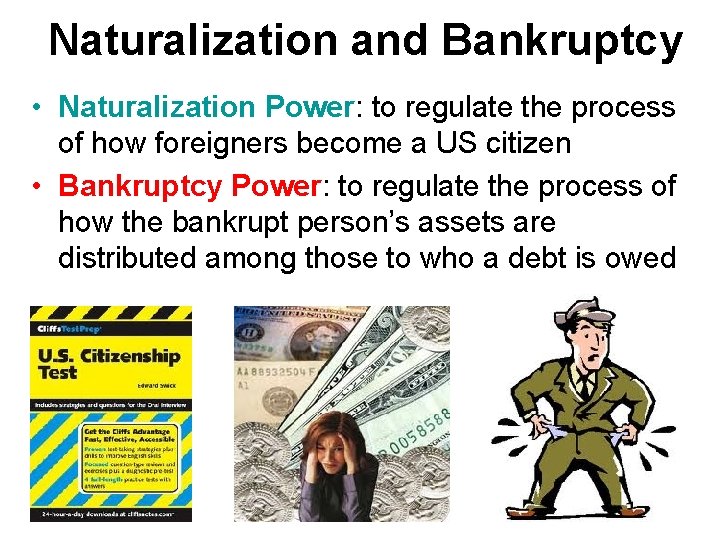 Naturalization and Bankruptcy • Naturalization Power: to regulate the process of how foreigners become