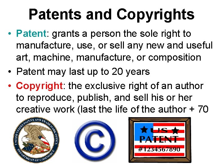 Patents and Copyrights • Patent: grants a person the sole right to manufacture, use,