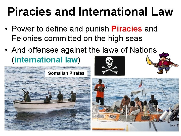 Piracies and International Law • Power to define and punish Piracies and Felonies committed
