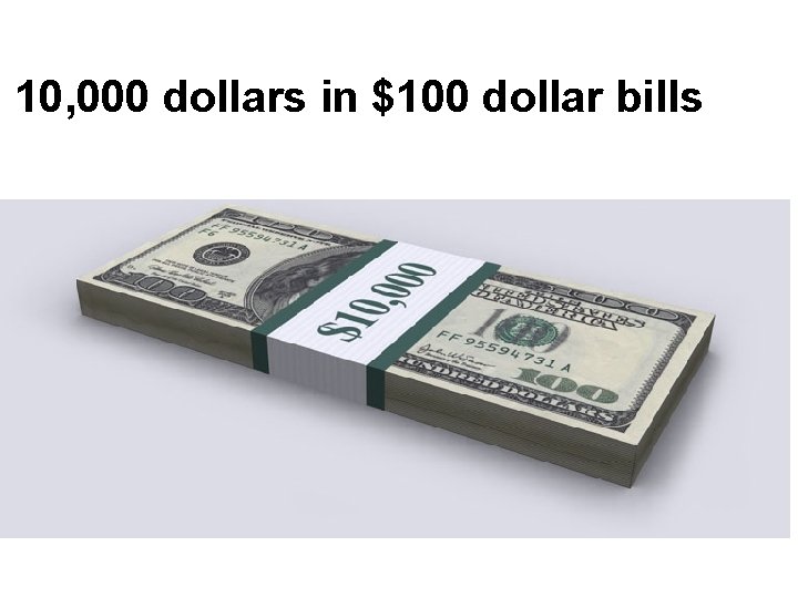 10, 000 dollars in $100 dollar bills 