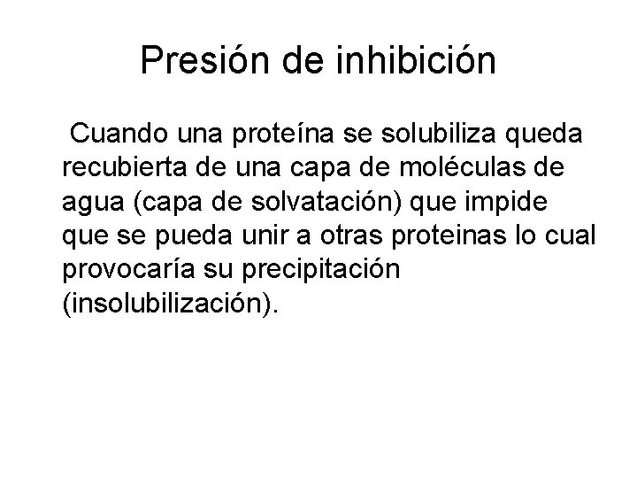 Presión de inhibición Cuando una proteína se solubiliza queda recubierta de una capa de
