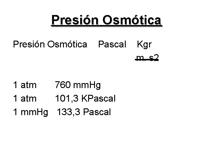 Presión Osmótica Pascal Kgr m. s 2 1 atm 760 mm. Hg 1 atm