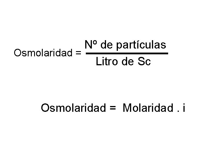  Nº de partículas Osmolaridad = Litro de Sc Osmolaridad = Molaridad. i 