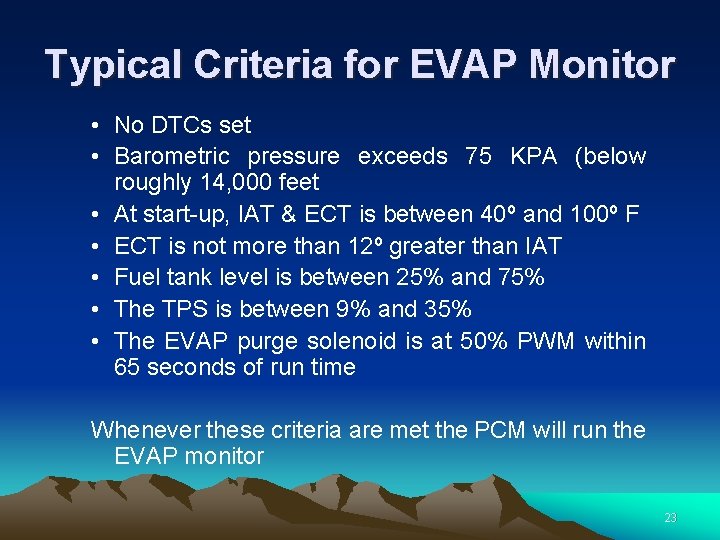 Typical Criteria for EVAP Monitor • No DTCs set • Barometric pressure exceeds 75
