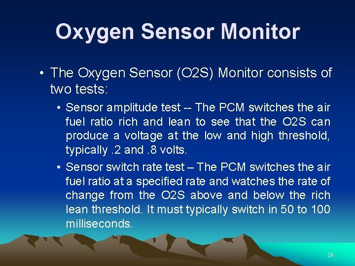Oxygen Sensor Monitor • The Oxygen Sensor (O 2 S) Monitor consists of two