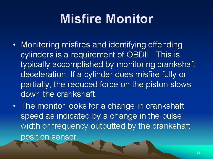 Misfire Monitor • Monitoring misfires and identifying offending cylinders is a requirement of OBDII.