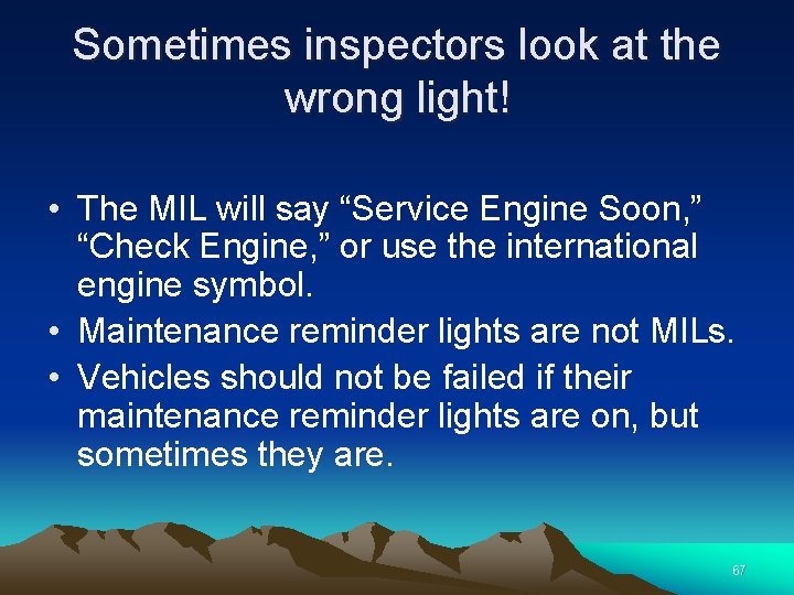 Sometimes inspectors look at the wrong light! • The MIL will say “Service Engine