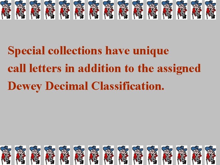 Special collections have unique call letters in addition to the assigned Dewey Decimal Classification.