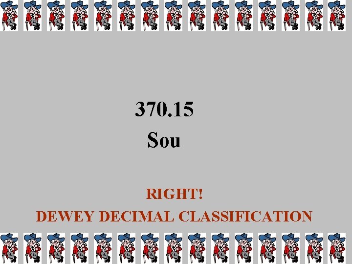 370. 15 Sou RIGHT! DEWEY DECIMAL CLASSIFICATION 
