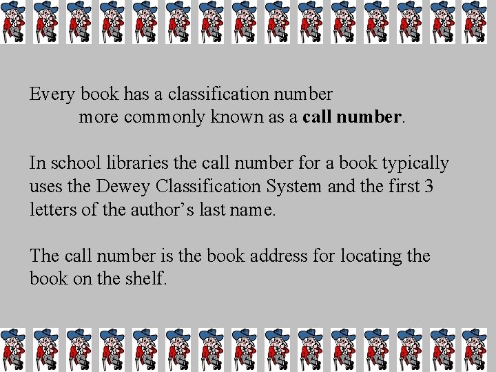 Every book has a classification number more commonly known as a call number. In
