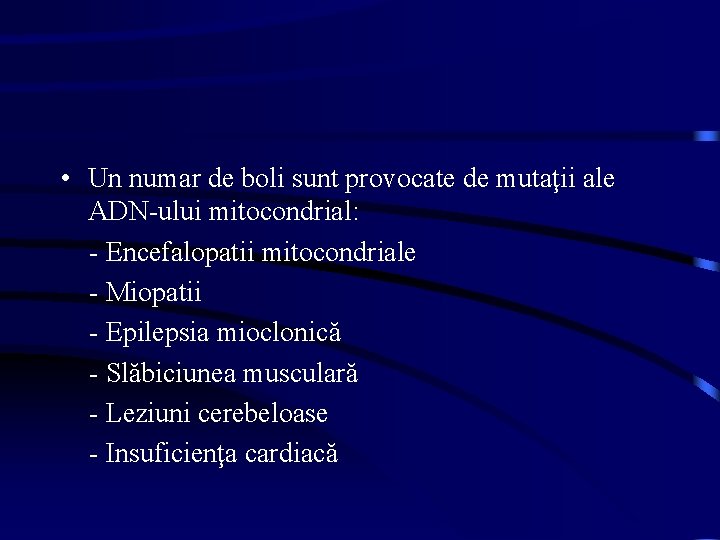  • Un numar de boli sunt provocate de mutaţii ale ADN-ului mitocondrial: -