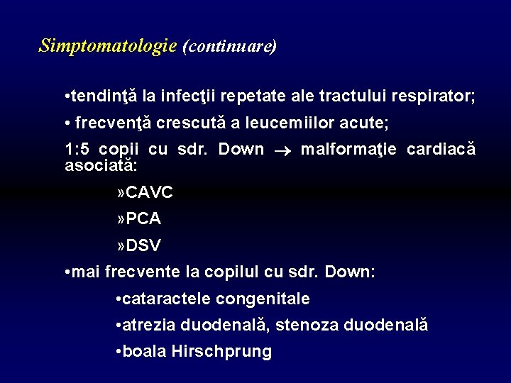 Simptomatologie (continuare) • tendinţă la infecţii repetate ale tractului respirator; • frecvenţă crescută a