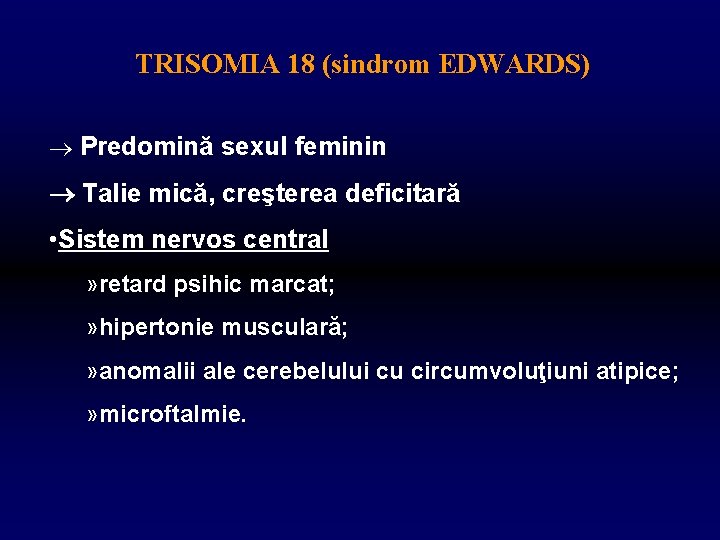 TRISOMIA 18 (sindrom EDWARDS) Predomină sexul feminin Talie mică, creşterea deficitară • Sistem nervos