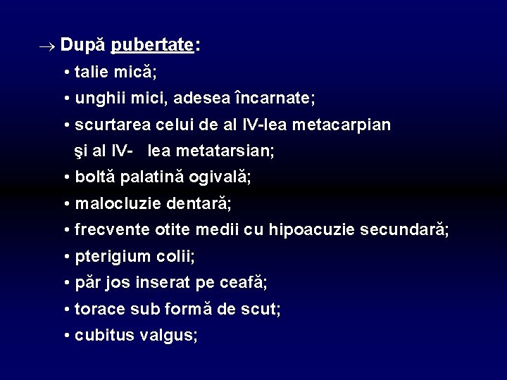  După pubertate: • talie mică; • unghii mici, adesea încarnate; • scurtarea celui