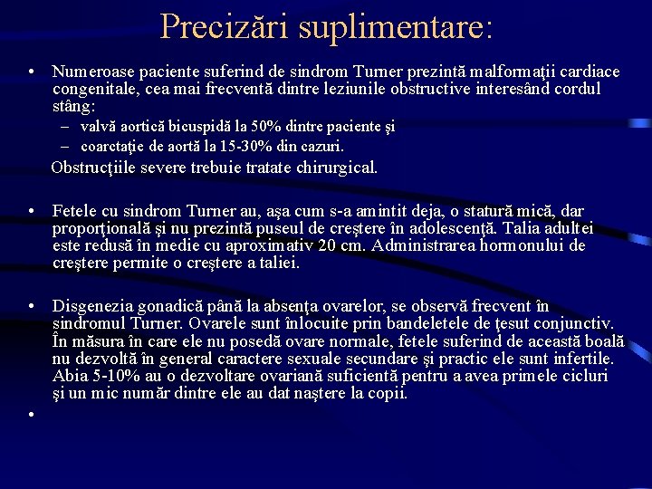 Precizări suplimentare: • Numeroase paciente suferind de sindrom Turner prezintă malformaţii cardiace congenitale, cea