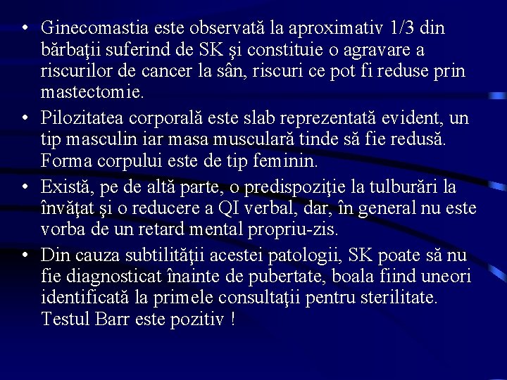  • Ginecomastia este observată la aproximativ 1/3 din bărbaţii suferind de SK şi