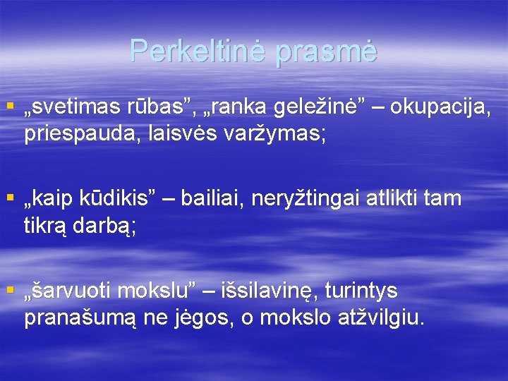 Perkeltinė prasmė § „svetimas rūbas”, „ranka geležinė” – okupacija, priespauda, laisvės varžymas; § „kaip