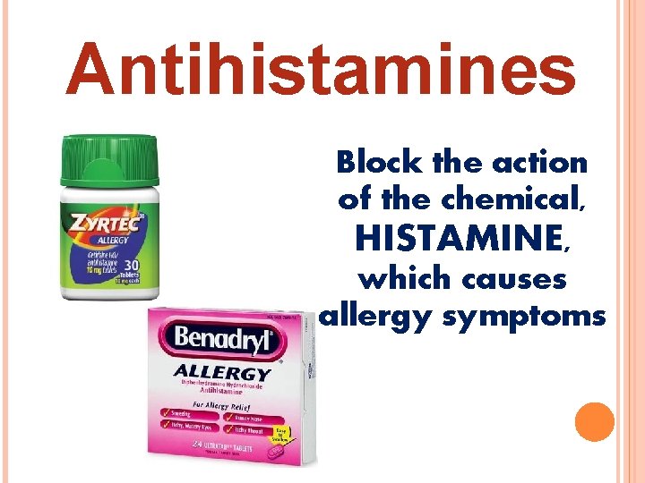 Antihistamines Block the action of the chemical, HISTAMINE, which causes allergy symptoms 
