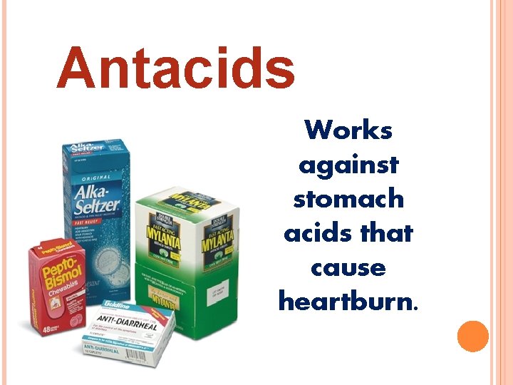 Antacids Works against stomach acids that cause heartburn. 