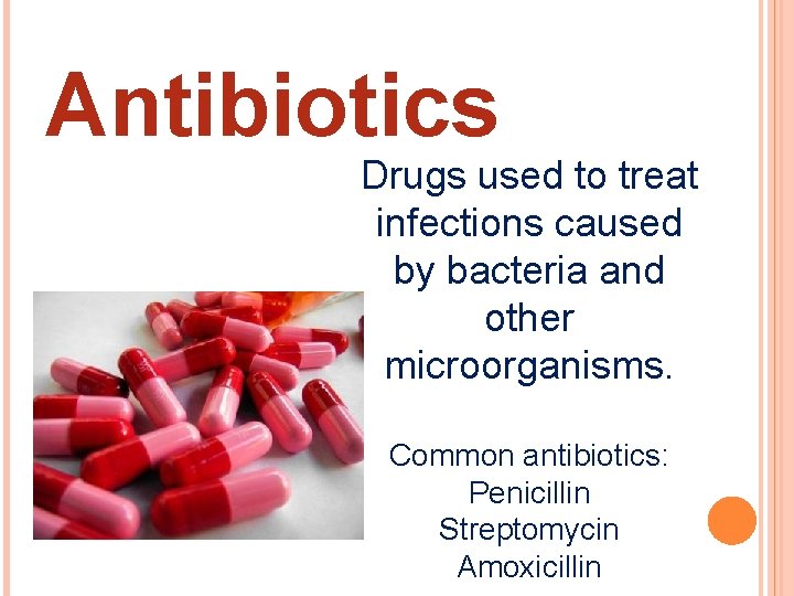 Antibiotics Drugs used to treat infections caused by bacteria and other microorganisms. Common antibiotics: