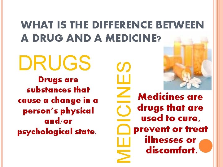 DRUGS Drugs are substances that cause a change in a person’s physical and/or psychological