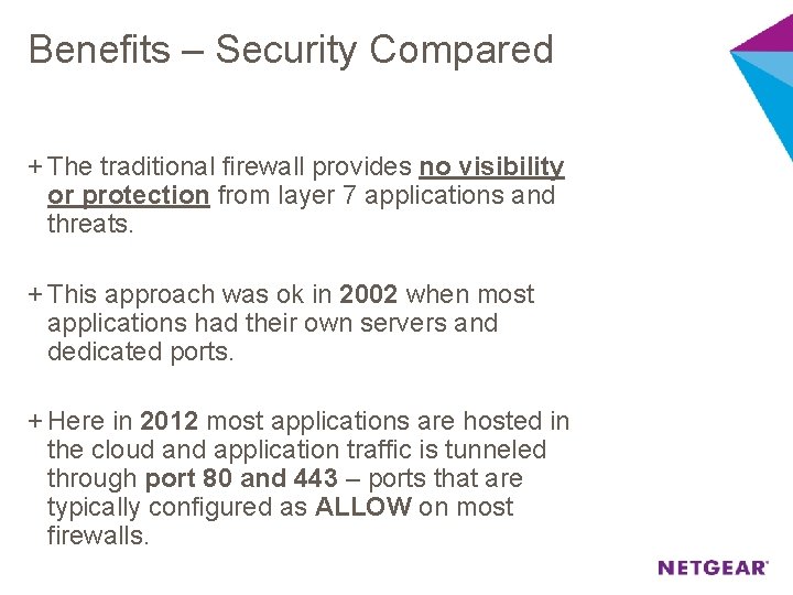 Benefits – Security Compared + The traditional firewall provides no visibility or protection from