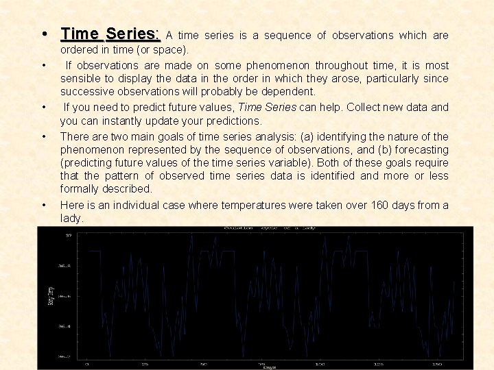  • Time Series: A time series is a sequence of observations which are
