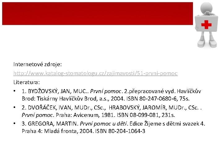 Internetové zdroje: http: //www. katalog-stomatologu. cz/zajimavosti/51 -prvni-pomoc Literatura: • 1. BYDŽOVSKÝ, JAN, MUC. .
