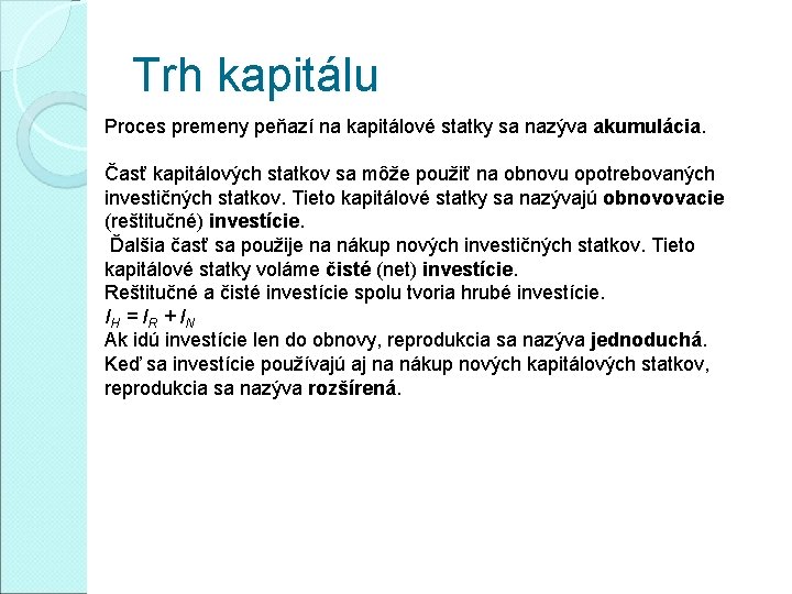 Trh kapitálu Proces premeny peňazí na kapitálové statky sa nazýva akumulácia. Časť kapitálových statkov