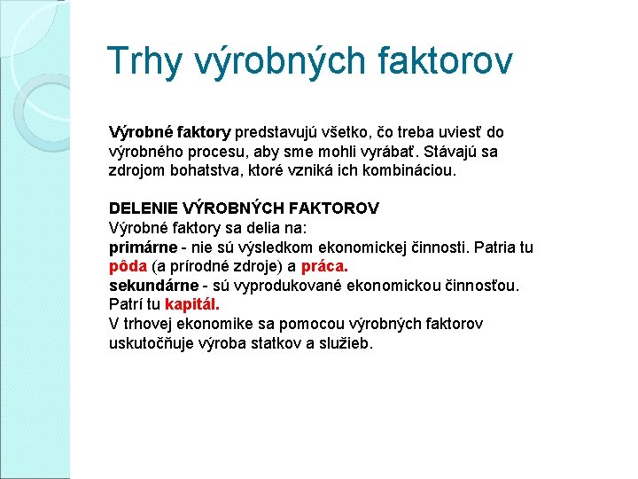 Trhy výrobných faktorov Výrobné faktory predstavujú všetko, čo treba uviesť do výrobného procesu, aby