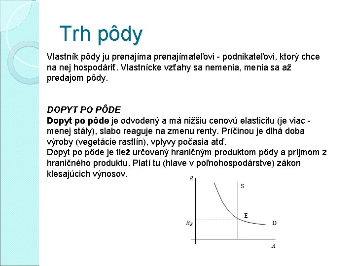 Trh pôdy Vlastník pôdy ju prenajímateľovi - podnikateľovi, ktorý chce na nej hospodáriť. Vlastnícke