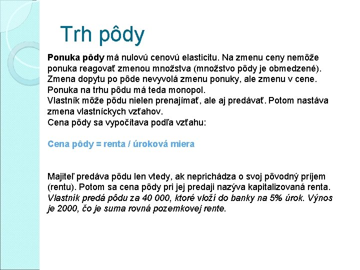 Trh pôdy Ponuka pôdy má nulovú cenovú elasticitu. Na zmenu ceny nemôže ponuka reagovať