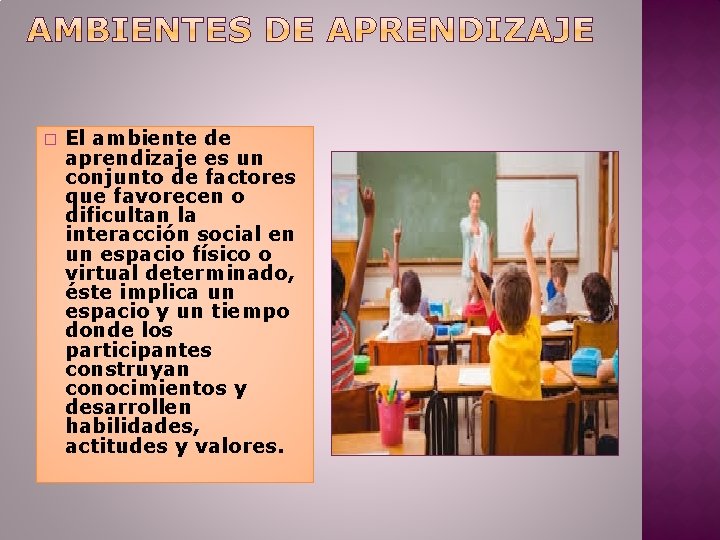 � El ambiente de aprendizaje es un conjunto de factores que favorecen o dificultan
