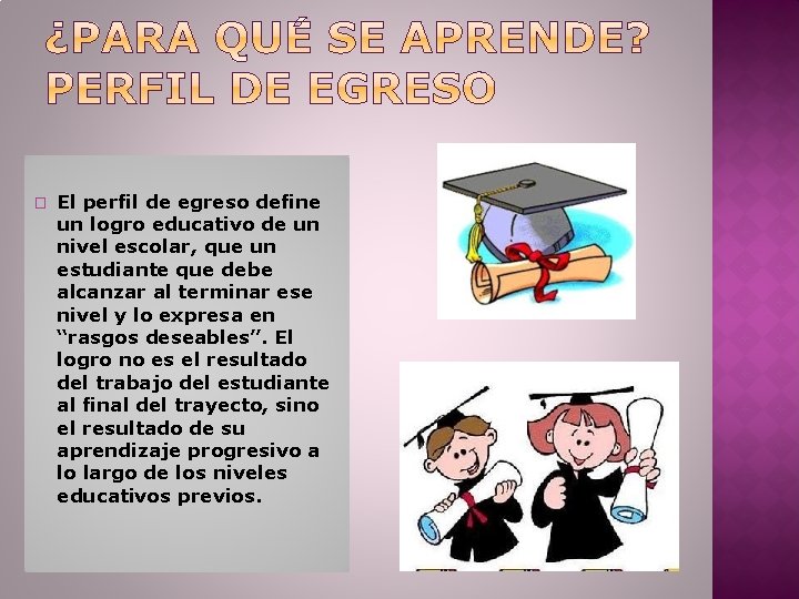 � El perfil de egreso define un logro educativo de un nivel escolar, que