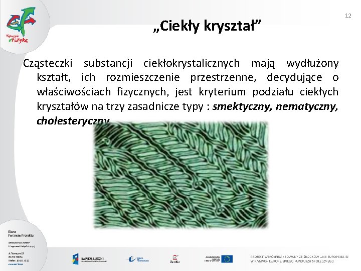 „Ciekły kryształ” Cząsteczki substancji ciekłokrystalicznych mają wydłużony kształt, ich rozmieszczenie przestrzenne, decydujące o właściwościach