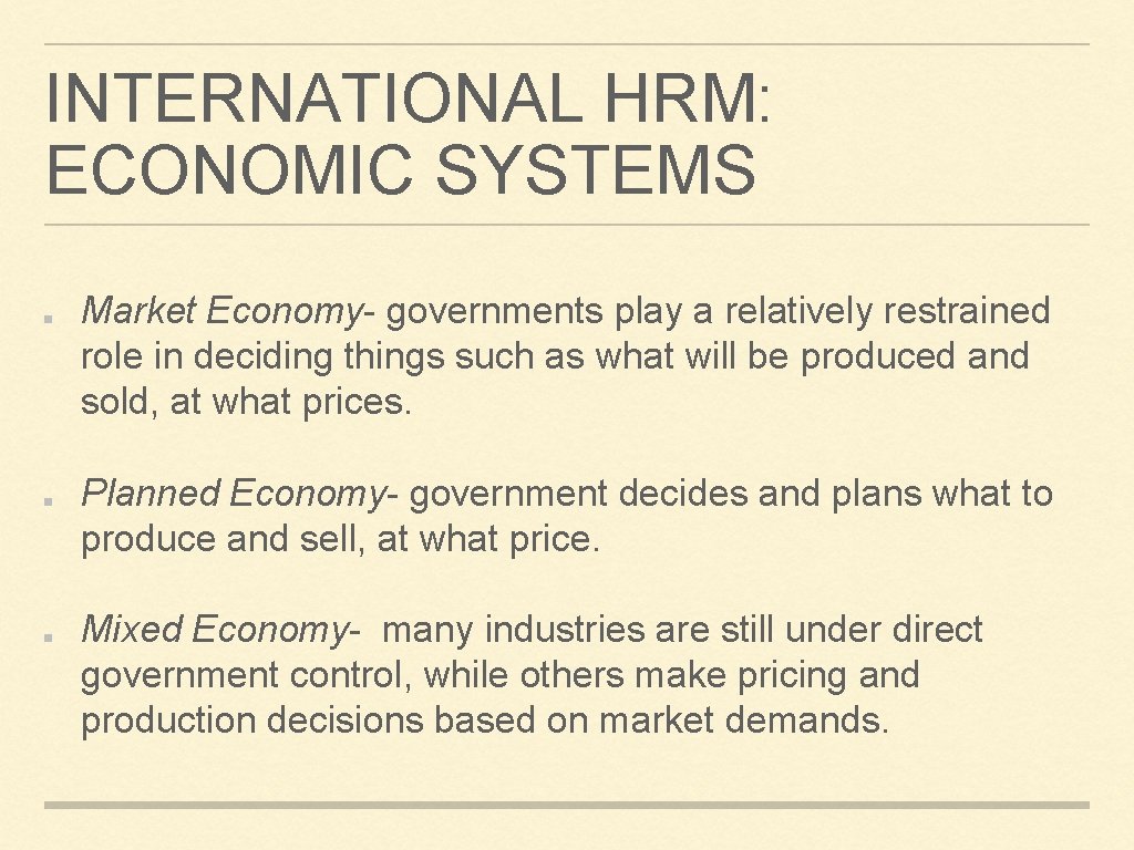 INTERNATIONAL HRM: ECONOMIC SYSTEMS Market Economy- governments play a relatively restrained role in deciding