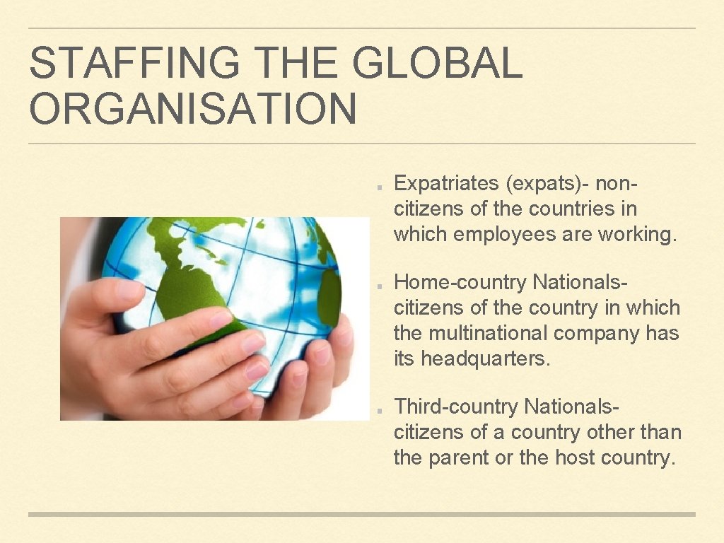 STAFFING THE GLOBAL ORGANISATION Expatriates (expats)- noncitizens of the countries in which employees are
