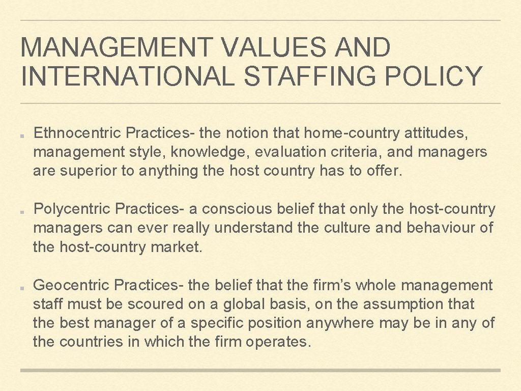 MANAGEMENT VALUES AND INTERNATIONAL STAFFING POLICY Ethnocentric Practices- the notion that home-country attitudes, management