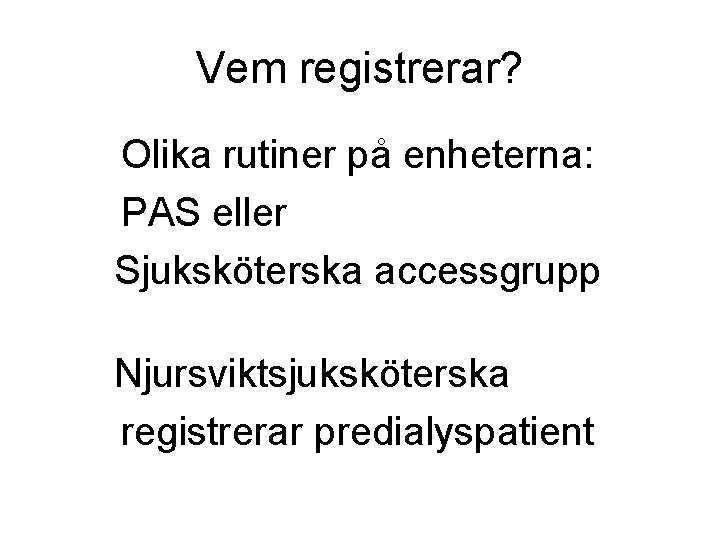 Vem registrerar? Olika rutiner på enheterna: PAS eller Sjuksköterska accessgrupp Njursviktsjuksköterska registrerar predialyspatient 