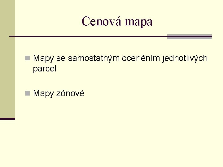 Cenová mapa n Mapy se samostatným oceněním jednotlivých parcel n Mapy zónové 