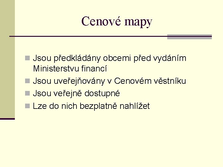 Cenové mapy n Jsou předkládány obcemi před vydáním Ministerstvu financí n Jsou uveřejňovány v