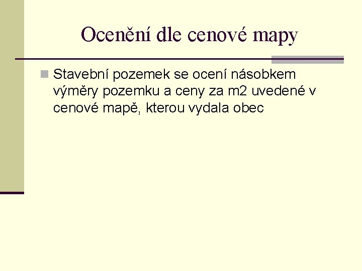 Ocenění dle cenové mapy n Stavební pozemek se ocení násobkem výměry pozemku a ceny