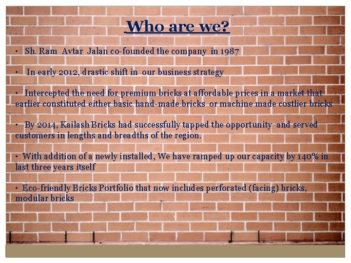 Who are we? • Sh. Ram Avtar Jalan co-founded the company in 1987 •
