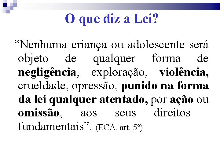 O que diz a Lei? “Nenhuma criança ou adolescente será objeto de qualquer forma