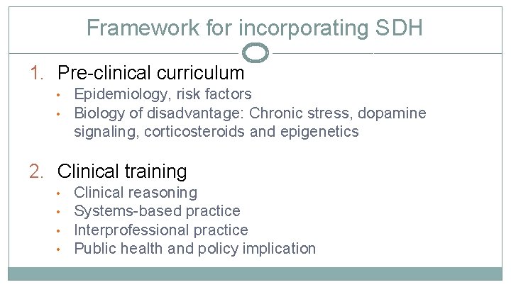 Framework for incorporating SDH 1. Pre-clinical curriculum • • Epidemiology, risk factors Biology of