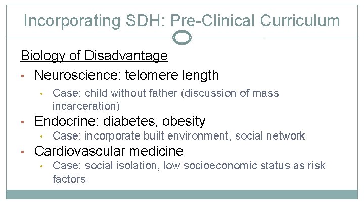 Incorporating SDH: Pre-Clinical Curriculum Biology of Disadvantage • Neuroscience: telomere length • • Endocrine: