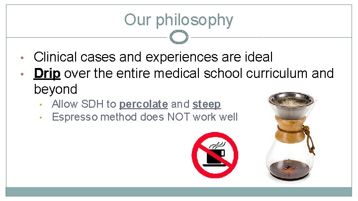 Our philosophy • • Clinical cases and experiences are ideal Drip over the entire