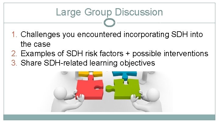 Large Group Discussion 1. Challenges you encountered incorporating SDH into the case 2. Examples