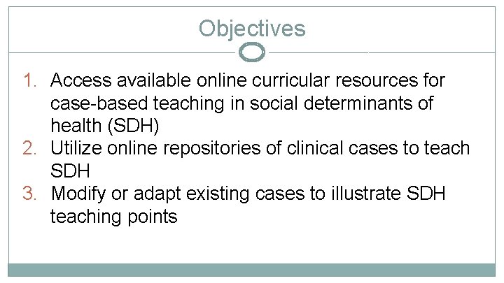 Objectives 1. Access available online curricular resources for case-based teaching in social determinants of