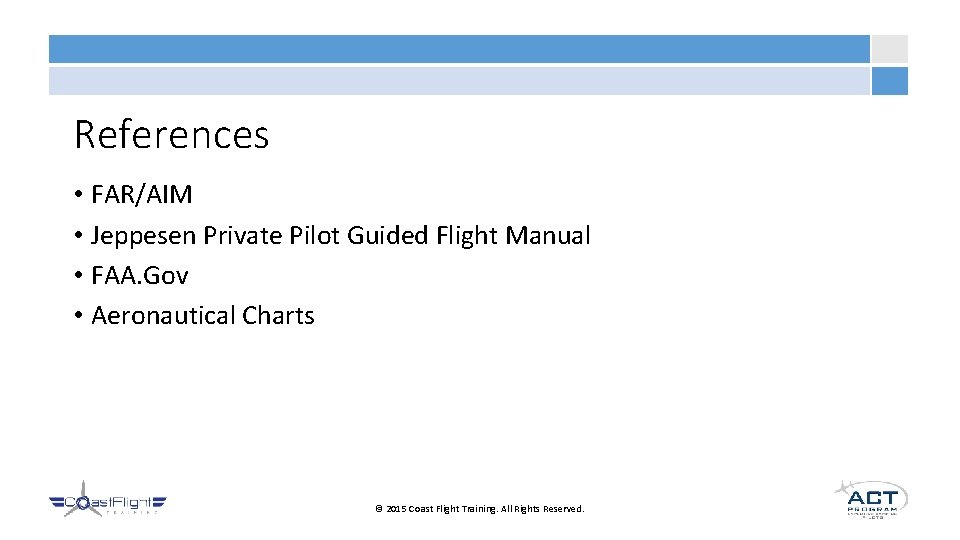 References • FAR/AIM • Jeppesen Private Pilot Guided Flight Manual • FAA. Gov •